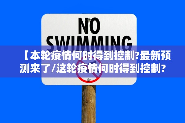 【本轮疫情何时得到控制?最新预测来了/这轮疫情何时得到控制?官方回应!】