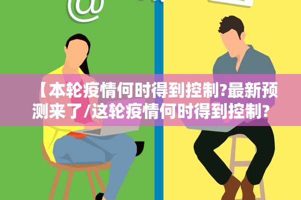 【本轮疫情何时得到控制?最新预测来了/这轮疫情何时得到控制?官方回应!】