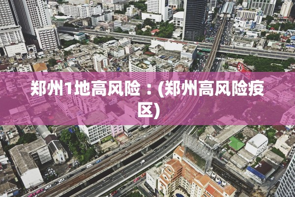 郑州1地高风险︰(郑州高风险疫区)