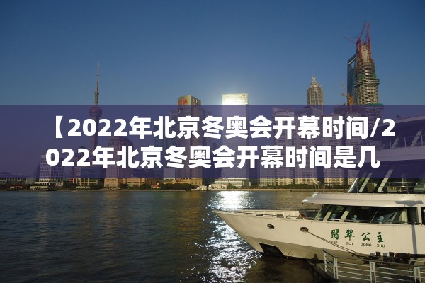 【2022年北京冬奥会开幕时间/2022年北京冬奥会开幕时间是几月几号】 【2022年北京冬奥会开幕时间/2022年北京冬奥会开幕时间是几月几号】