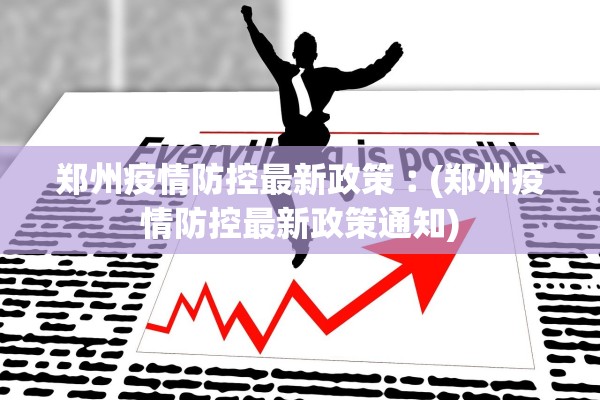 郑州疫情防控最新政策︰(郑州疫情防控最新政策通知)
