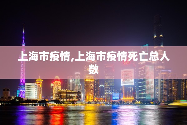 上海市疫情,上海市疫情死亡总人数