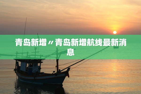 青岛新增〃青岛新增航线最新消息 青岛新增〃青岛新增航线最新消息