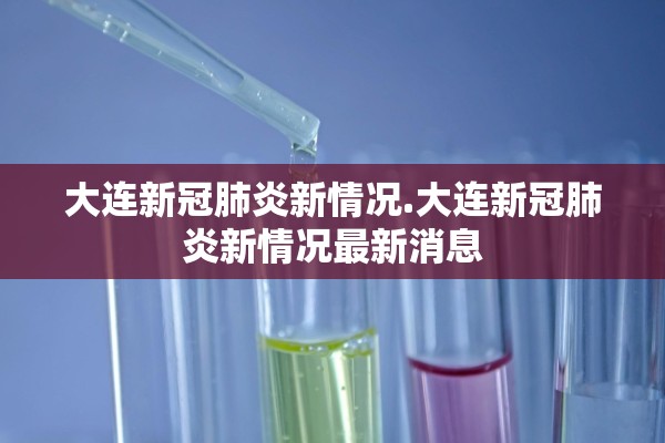 大连新冠肺炎新情况.大连新冠肺炎新情况最新消息 大连新冠肺炎新情况.大连新冠肺炎新情况最新消息