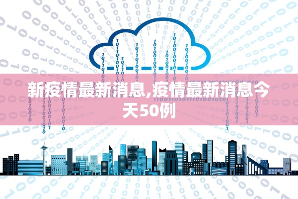 新疫情最新消息,疫情最新消息今天50例