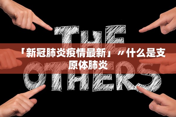 「新冠肺炎疫情最新」〃什么是支原体肺炎