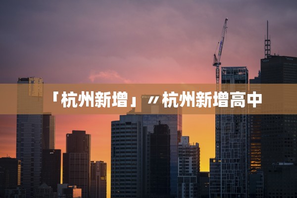 「杭州新增」〃杭州新增高中