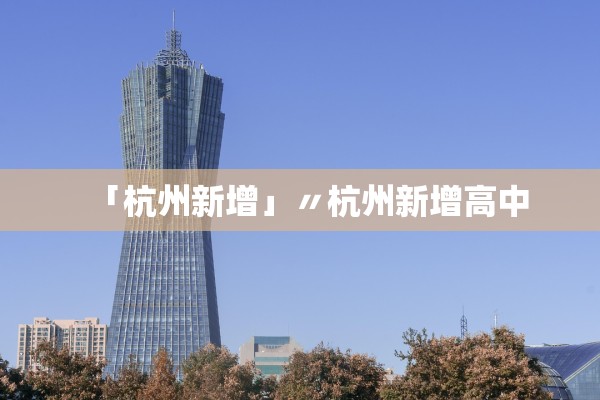「杭州新增」〃杭州新增高中