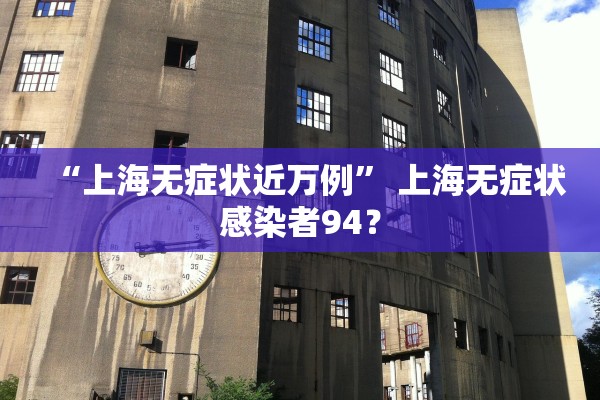 “上海无症状近万例” 上海无症状感染者94？