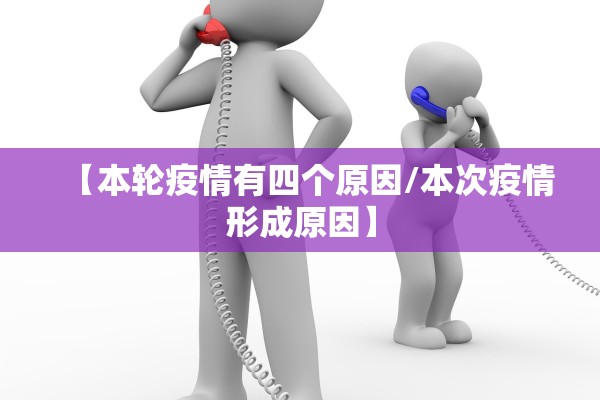 【本轮疫情有四个原因/本次疫情形成原因】