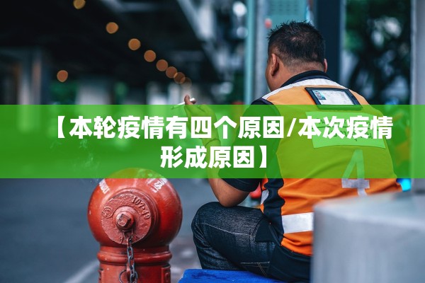 【本轮疫情有四个原因/本次疫情形成原因】