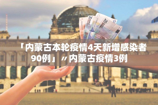 「内蒙古本轮疫情4天新增感染者90例」〃内蒙古疫情3例