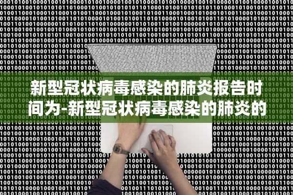 新型冠状病毒感染的肺炎报告时间为-新型冠状病毒感染的肺炎的报告时间为