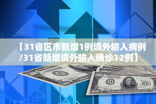【31省区市新增1例境外输入病例/31省新增境外输入确诊12例】