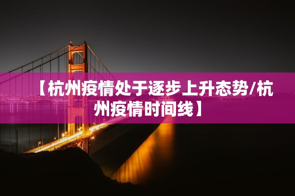 【杭州疫情处于逐步上升态势/杭州疫情时间线】