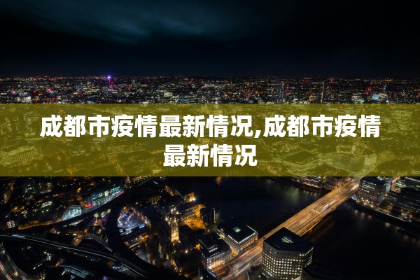 成都市疫情最新情况,成都市疫情最新情况