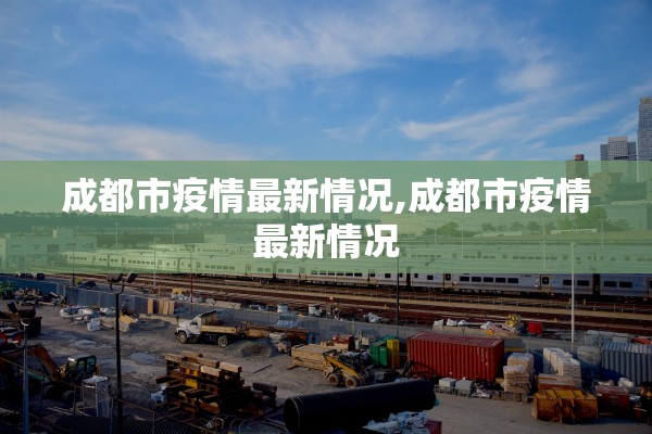 成都市疫情最新情况,成都市疫情最新情况