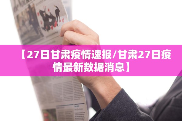 【27日甘肃疫情速报/甘肃27日疫情最新数据消息】