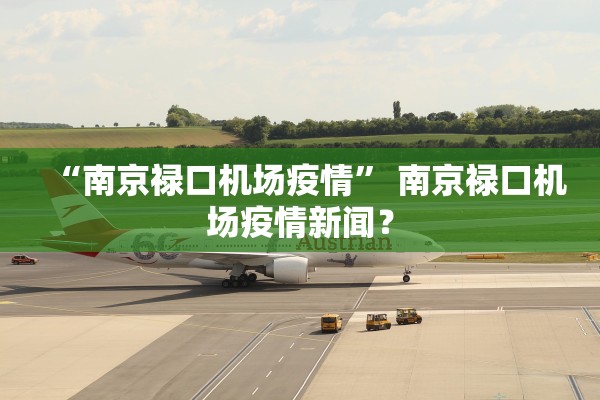 “南京禄口机场疫情	” 南京禄口机场疫情新闻？