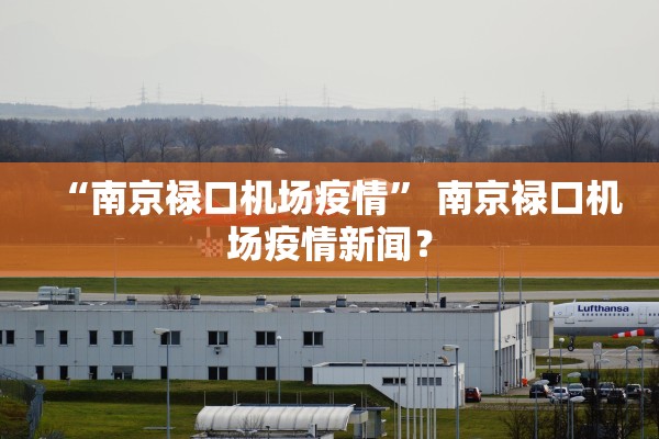 “南京禄口机场疫情” 南京禄口机场疫情新闻？