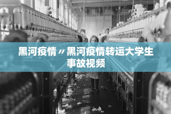 黑河疫情〃黑河疫情转运大学生事故视频 黑河疫情〃黑河疫情转运大学生事故视频