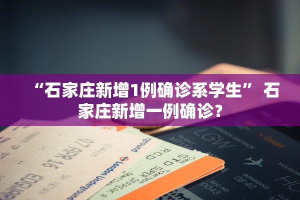 “石家庄新增1例确诊系学生	” 石家庄新增一例确诊？