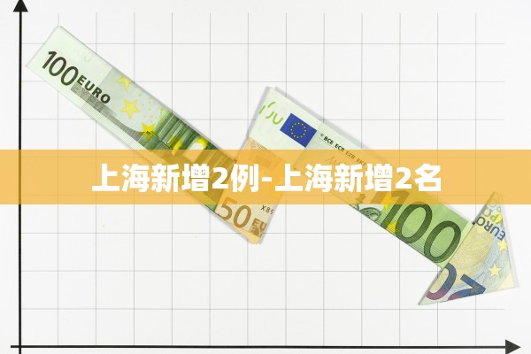 上海新增2例-上海新增2名 上海新增2例-上海新增2名