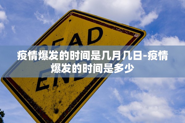 疫情爆发的时间是几月几日-疫情爆发的时间是多少 疫情爆发的时间是几月几日-疫情爆发的时间是多少