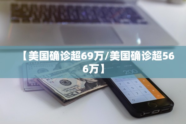 【美国确诊超69万/美国确诊超566万】