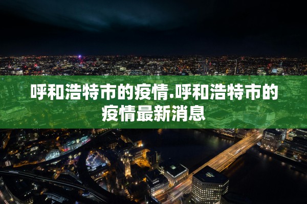 呼和浩特市的疫情.呼和浩特市的疫情最新消息