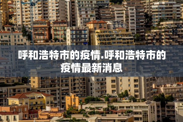 呼和浩特市的疫情.呼和浩特市的疫情最新消息