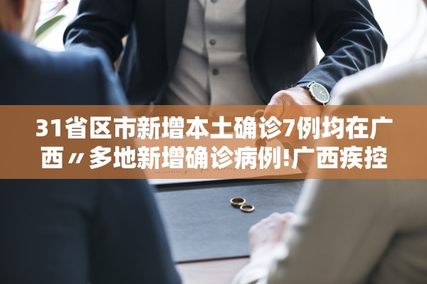 31省区市新增本土确诊7例均在广西〃多地新增确诊病例!广西疾控再发紧急提醒 31省区市新增本土确诊7例均在广西〃多地新增确诊病例!广西疾控再发紧急提醒