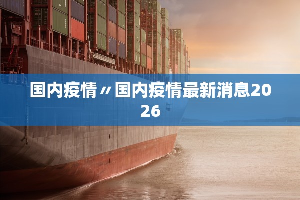 国内疫情〃国内疫情最新消息2026