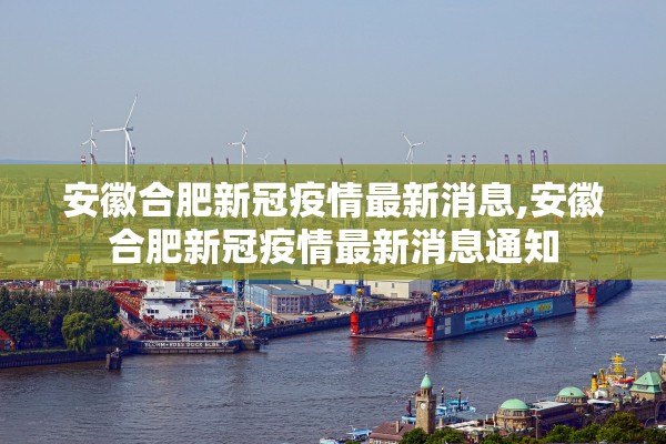 安徽合肥新冠疫情最新消息,安徽合肥新冠疫情最新消息通知