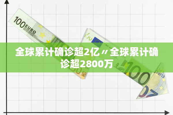 全球累计确诊超2亿〃全球累计确诊超2800万 全球累计确诊超2亿〃全球累计确诊超2800万