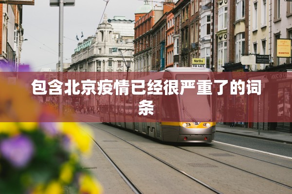 包含北京疫情已经很严重了的词条 包含北京疫情已经很严重了的词条