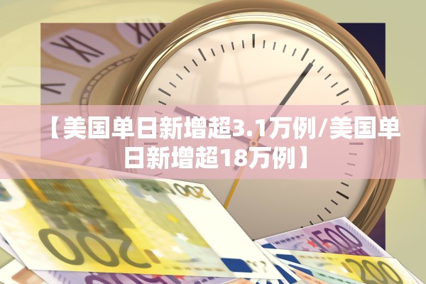 【美国单日新增超3.1万例/美国单日新增超18万例】 【美国单日新增超3.1万例/美国单日新增超18万例】
