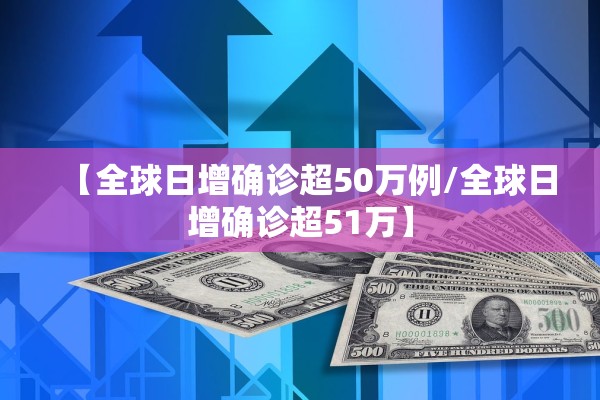 【全球日增确诊超50万例/全球日增确诊超51万】
