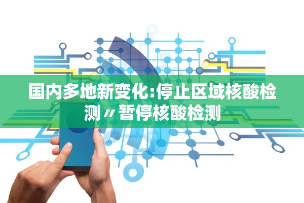 国内多地新变化:停止区域核酸检测〃暂停核酸检测 国内多地新变化:停止区域核酸检测〃暂停核酸检测
