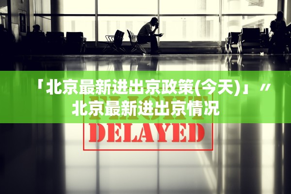 「北京最新进出京政策(今天)」〃北京最新进出京情况 「北京最新进出京政策(今天)」〃北京最新进出京情况
