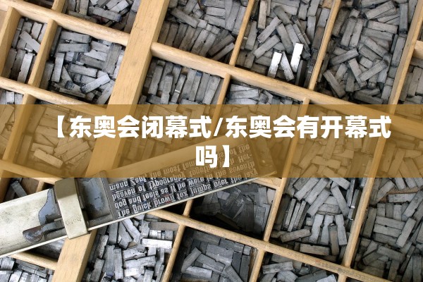 【东奥会闭幕式/东奥会有开幕式吗】