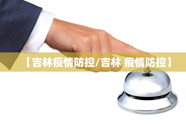 【吉林疫情防控/吉林 疫情防控】