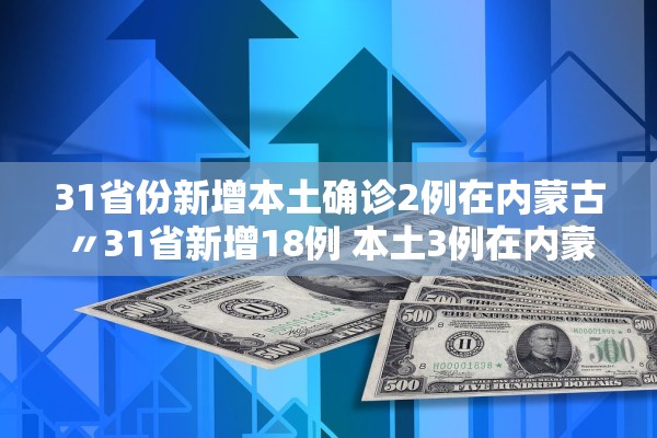 31省份新增本土确诊2例在内蒙古〃31省新增18例 本土3例在内蒙古