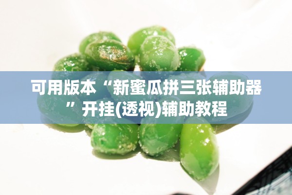 可用版本“新蜜瓜拼三张辅助器	”开挂(透视)辅助教程