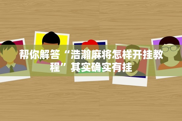 帮你解答“浩瀚麻将怎样开挂教程	”其实确实有挂
