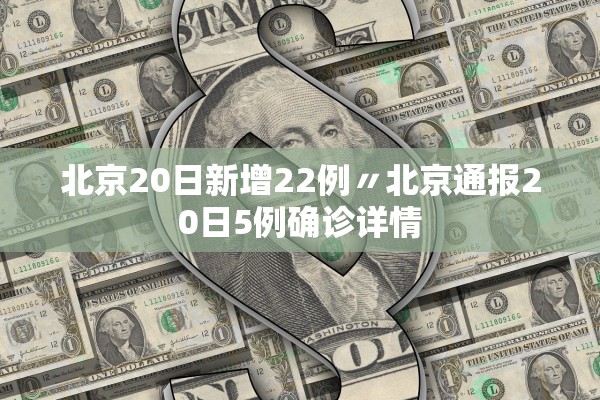 北京20日新增22例〃北京通报20日5例确诊详情