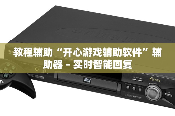 教程辅助“开心游戏辅助软件”辅助器 – 实时智能回复