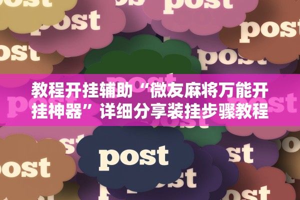 教程开挂辅助“微友麻将万能开挂神器”详细分享装挂步骤教程