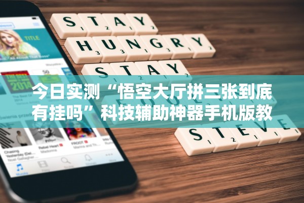 今日实测“悟空大厅拼三张到底有挂吗”科技辅助神器手机版教程