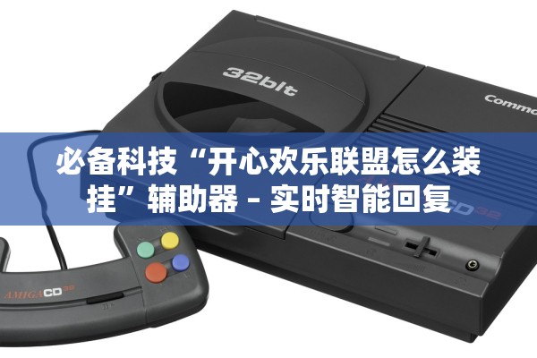 必备科技“开心欢乐联盟怎么装挂	”辅助器 – 实时智能回复